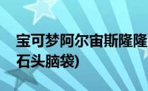 宝可梦阿尔宙斯隆隆石头目位置攻略(宝可梦石头脑袋)