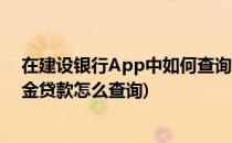 在建设银行App中如何查询公积金贷款信息(建行住房公积金贷款怎么查询)