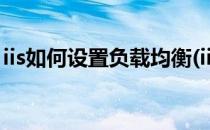 iis如何设置负载均衡(iis负载均衡高可用方案)