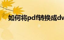 如何将pdf转换成dwg(怎么转换成PDF)