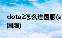 dota2怎么进国服(steam登录dota2怎么进国服)