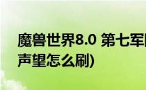 魔兽世界8.0 第七军团声望怎么冲(第七军团声望怎么刷)