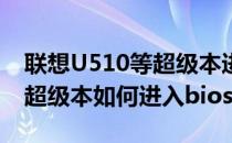 联想U510等超级本进入BIOS界面方法(联想超级本如何进入bios)
