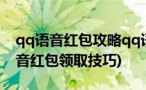 qq语音红包攻略qq语音红包怎么操作(qq语音红包领取技巧)