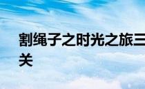 割绳子之时光之旅三星攻略[1]第一大关1-5关