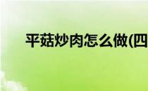 平菇炒肉怎么做(四川平菇炒肉怎么做)
