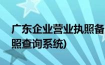 广东企业营业执照备案查询方法(广东营业执照查询系统)