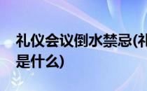 礼仪会议倒水禁忌(礼仪会议倒水禁忌的工作是什么)