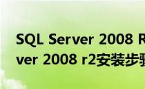 SQL Server 2008 R2安装图文教程(sql server 2008 r2安装步骤)
