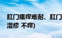 肛门瘙痒难耐、肛门湿疹的不痒的方法(肛门湿疹 不痒)
