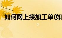 如何网上接加工单(如何网上接加工单赚钱)