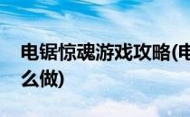 电锯惊魂游戏攻略(电锯惊魂游戏攻略转盘怎么做)