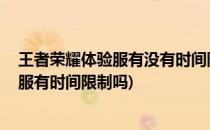 王者荣耀体验服有没有时间限制#校园分享#(王者荣耀体验服有时间限制吗)