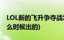 LOL新的飞升争夺战怎么玩(lol飞升争夺战什么时候出的)