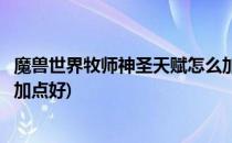 魔兽世界牧师神圣天赋怎么加点(魔兽世界牧师神圣天赋怎么加点好)