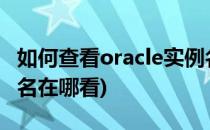 如何查看oracle实例名?(oracle数据库的实例名在哪看)