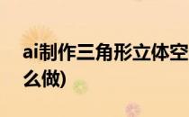 ai制作三角形立体空间图形(ai立体三角形怎么做)