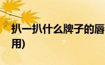 扒一扒什么牌子的唇膏好用(哪种牌子唇膏好用)