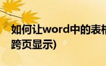 如何让word中的表格跨页显示?(如何使表格跨页显示)