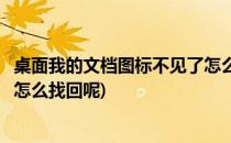 桌面我的文档图标不见了怎么找回(桌面我的文档图标不见了怎么找回呢)