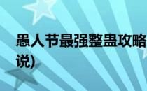 愚人节最强整蛊攻略(愚人节最强整蛊攻略小说)