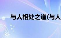 与人相处之道(与人相处之道名言名句)