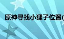 原神寻找小狸子位置(原神三个小狸子位置)