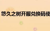 悠久之树开服兑换码使用攻略(悠久之树官服)