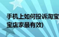手机上如何投诉淘宝店家(手机上如何投诉淘宝店家最有效)