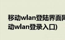 移动wlan登陆界面网址移动wlan怎么用(移动wlan登录入口)