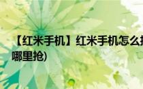 【红米手机】红米手机怎么抢-成功预约抢购攻略(红米手机哪里抢)