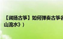 【润扬古筝】如何弹奏古筝名曲《高山流水》(古筝演奏《高山流水》)