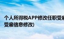 个人所得税APP修改任职受雇信息指南(个人所得税app中的受雇信息修改)