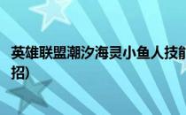 英雄联盟潮汐海灵小鱼人技能操作剖析(英雄联盟潮汐海灵连招)