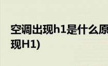 空调出现h1是什么原因怎么解决办法(空调出现H1)