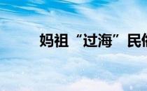 妈祖“过海”民俗(妈祖民俗文化)