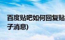 百度贴吧如何回复贴子(百度贴吧如何回复贴子消息)