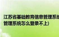 江苏省基础教育信息管理系统怎么登录(江苏省基础教育信息管理系统怎么登录不上)