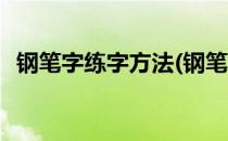 钢笔字练字方法(钢笔字练字方法楷书字帖)