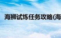 海狮试炼任务攻略(海狮试炼任务攻略图文)