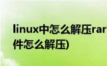 linux中怎么解压rar文件(linux中rar压缩文件怎么解压)