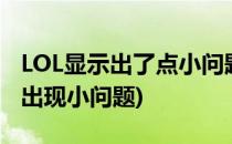 LOL显示出了点小问题,多试几次怎么解决(lol出现小问题)