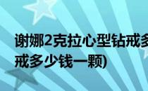 谢娜2克拉心型钻戒多少钱(谢娜2克拉心型钻戒多少钱一颗)