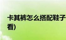 卡其裤怎么搭配鞋子(卡其裤怎么搭配鞋子好看)