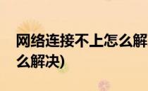 网络连接不上怎么解决(电脑网络连接不上怎么解决)