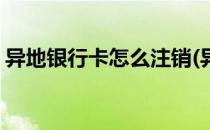异地银行卡怎么注销(异地银行卡怎么注销掉)