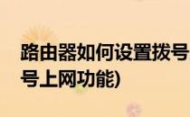 路由器如何设置拨号上网(路由器如何设置拨号上网功能)