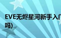 EVE无烬星河新手入门攻略(eve无烬星河好玩吗)