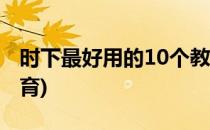 时下最好用的10个教育App(当下最流行的教育)