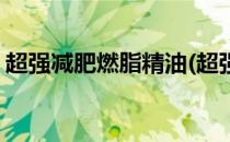 超强减肥燃脂精油(超强减肥燃脂精油怎么用)